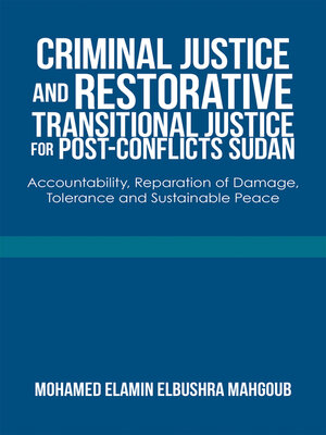 cover image of Criminal Justice and Restorative Transitional Justice for Post-Conflicts Sudan